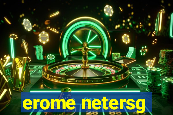 erome netersg